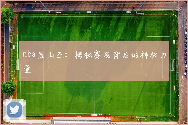 nba靠山王：揭秘赛场背后的神秘力量