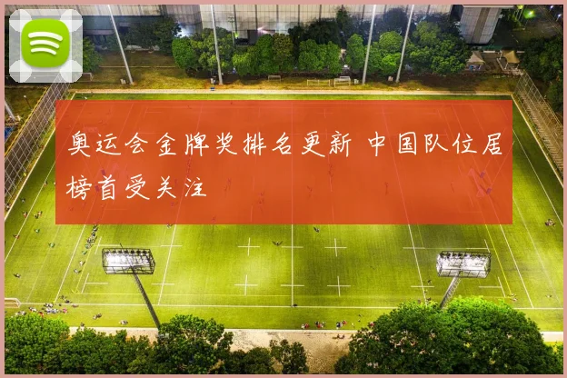 奥运会金牌奖排名更新 中国队位居榜首受关注