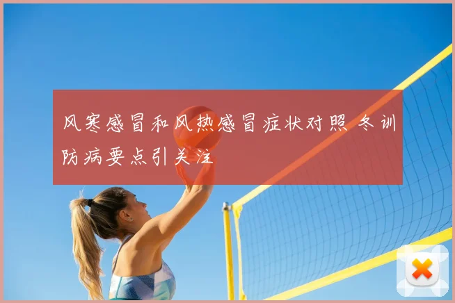 风寒感冒和风热感冒症状对照 冬训防病要点引关注